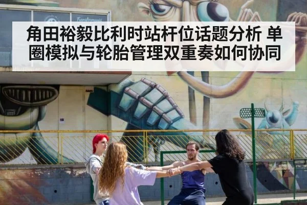 角田裕毅比利时站杆位话题分析 单圈模拟与轮胎管理双重奏如何协同
