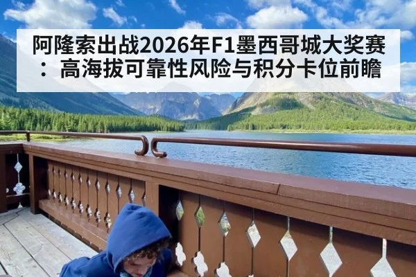 阿隆索出战2026年F1墨西哥城大奖赛：高海拔可靠性风险与积分卡位前瞻